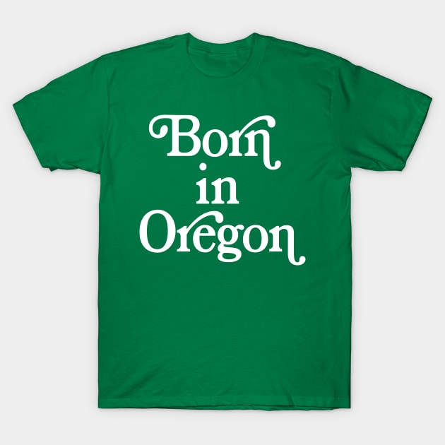 Born In Oregon - Oregon State Pride Design T-Shirt by DankFutura